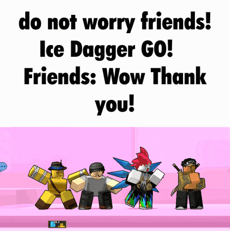a poster that says " do not worry friends ! ice dagger go ! friends : wow thank you ! "