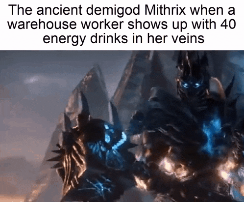 the ancient demigod mithrix when a warehouse worker shows up with 40 energy drinks in her veins .