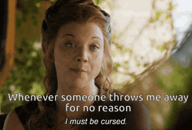 a woman says whenever someone throws me away for no reason