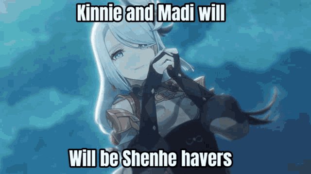 a picture of a girl with the words " kinne and madi will will be shenhe haves "