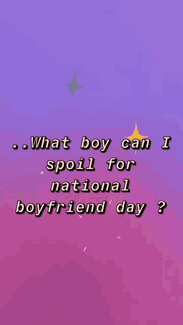 a purple and pink background with the words " what boy can i spoil for national boyfriend day "