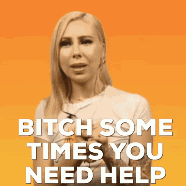 a picture of a woman with the words " bitch some times you need help " on it