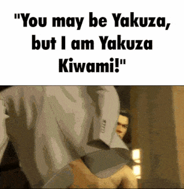 a picture of a man with a caption that says " you may be yakuza but i am yakuza kiwami ! "