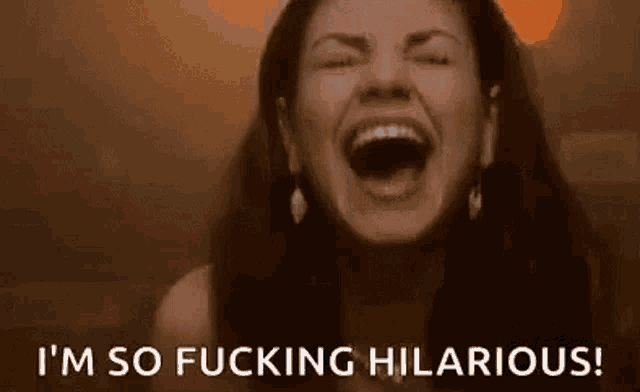 a woman is laughing with her mouth open and the words `` i 'm so fucking hilarious '' written below her .