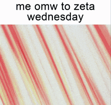 a white background with red stripes and the words me omw to zeta wednesday
