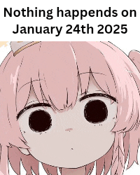 a picture of a girl with a caption that says nothing happens on january 24th 2025 .