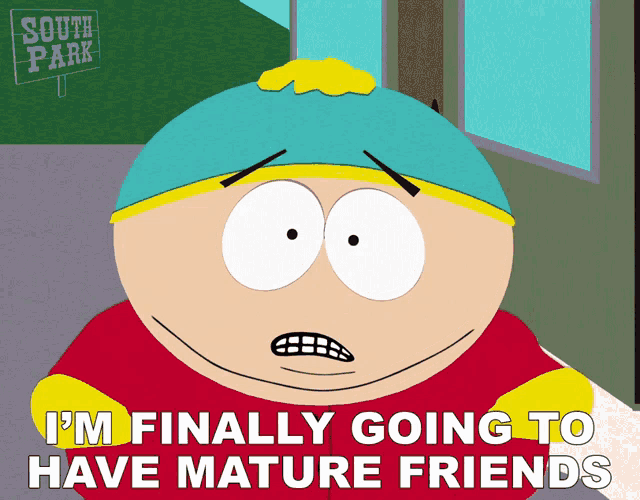 a cartoon character from south park says that he is finally going to have mature friends