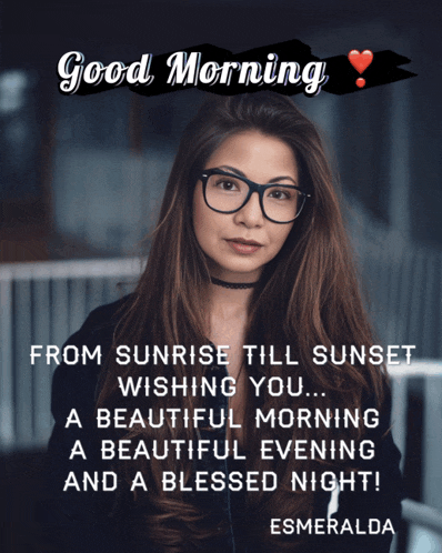 a picture of a woman with glasses and a quote that says good morning from sunrise till sunset wishing you