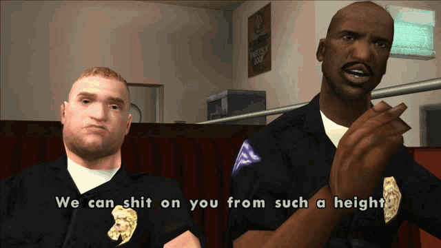 two police officers are talking in a video game and one of them says we can shit on you from such a height