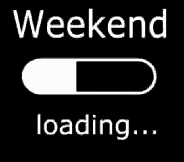 a black and white loading bar with the words `` weekend loading '' written on it .