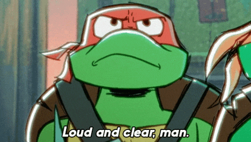 a cartoon turtle says " loud and clear man "
