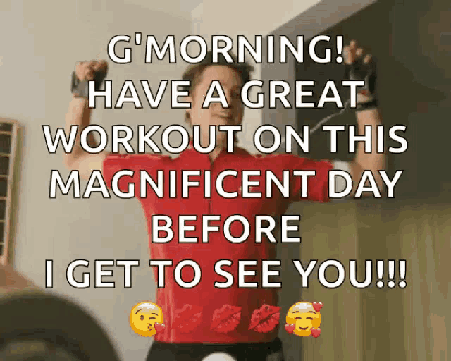 a man in a red shirt says g morning have a great workout on this magnificent day before i get to see you