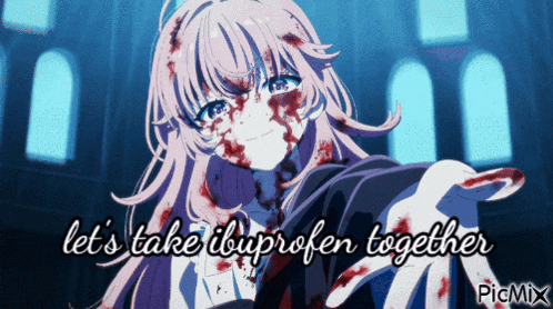 a bloody anime girl with the words let 's take ibuprofen together on the bottom