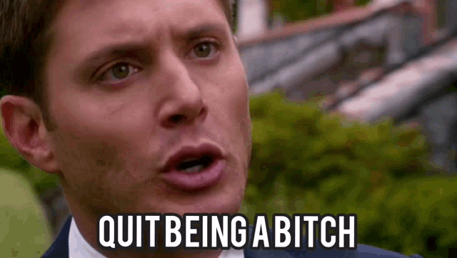 a man in a suit says quit being a bitch