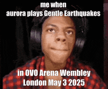 a man wearing headphones says " me when aurora plays gentle earthquakes in ovo arena wembley "