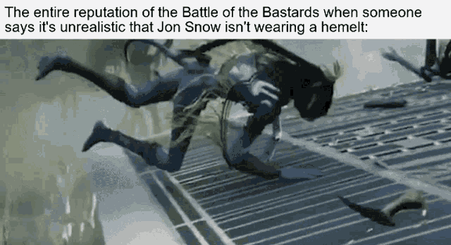 the entire reputation of the battle of the bastards when someone says it 's unrealistic that jon snow