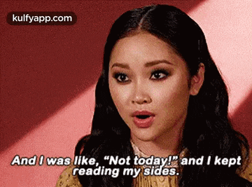 a woman is saying `` and i was like `` not today '' and i kept reading my sides .