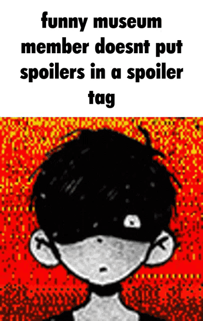 funny museum member doesnt put spoilers in a spoiler tag
