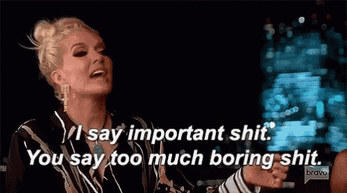 a woman is saying " i say important shit " and " you say too much boring shit "