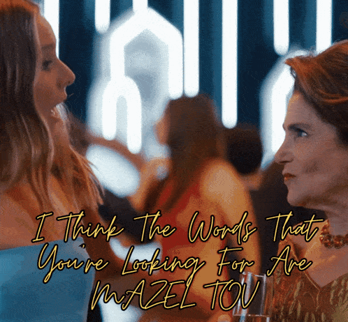 two women are looking at each other with the words " i think the words that you 're looking for are mazel tou "