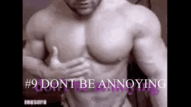 a shirtless man is holding his chest in a black and white photo with the words `` do n't be annoying '' .