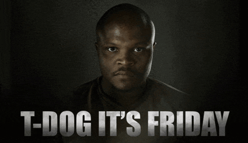 a man with the words t-dog it 's friday on the bottom