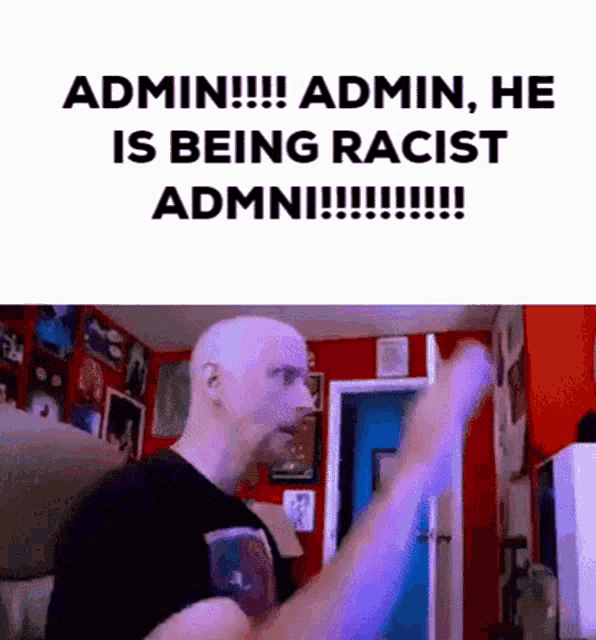 a bald man is standing in a room with the words admin he is being racist admni written above him .