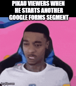 pikau viewers when he starts another google forms segment meme