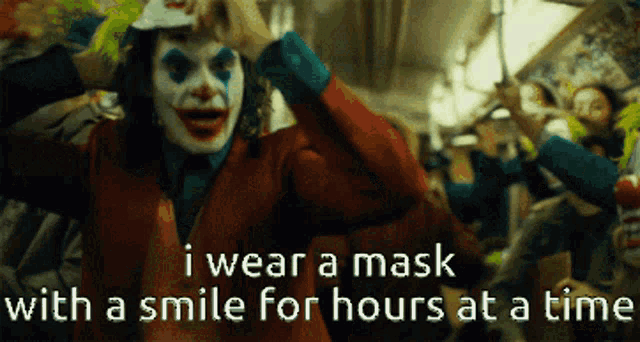 a picture of the joker wearing a mask with the words " i wear a mask with a smile for hours at a time "