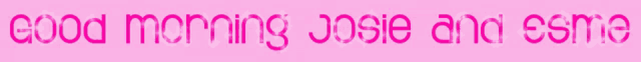 a pink background with the words " good morning josie and esme "