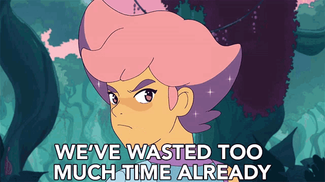 a cartoon character with the words we 've wasted too much time already on the bottom
