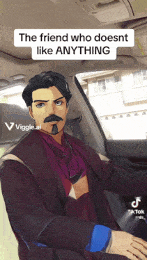 a man with a mustache is sitting in a car with the words " the friend who doesnt like anything "