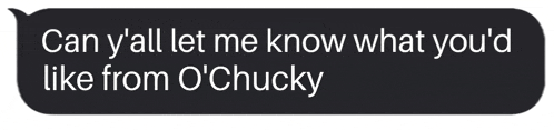 a text message that says " can y all let me know what you 'd like from o 'chucky "