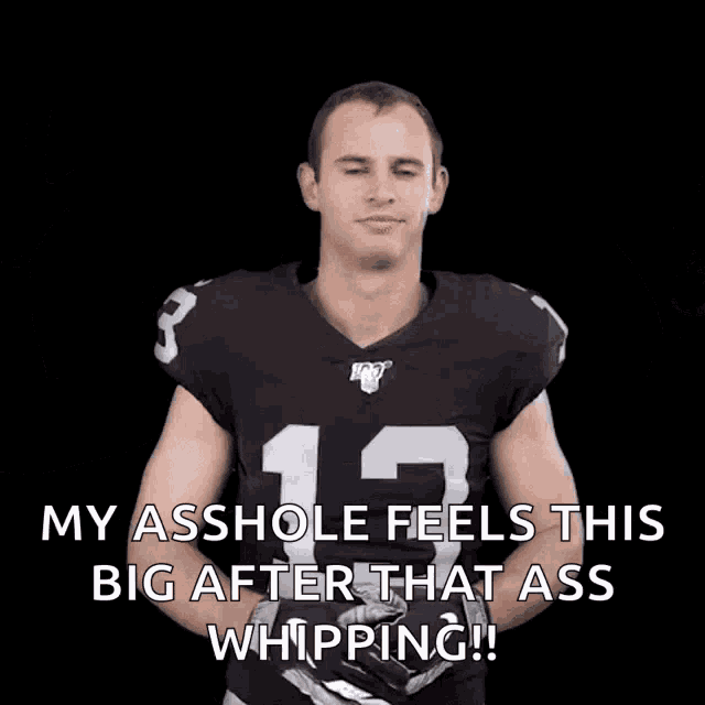a man in a raiders jersey says " my asshole feels this big after that ass whipping !! "