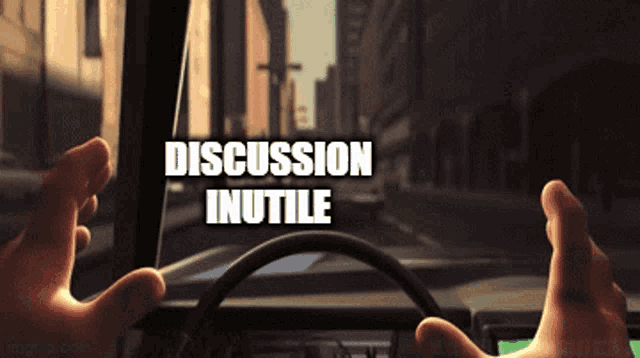 a person driving a car with the words discussion inutile on the bottom
