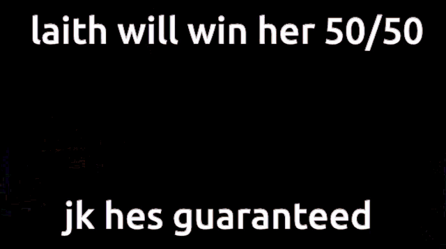 a picture of a girl with the words " laith will win her 50/50 jk hes guaranteed " on the bottom