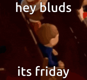 a cartoon character with the words `` hey bluds its friday '' on it .