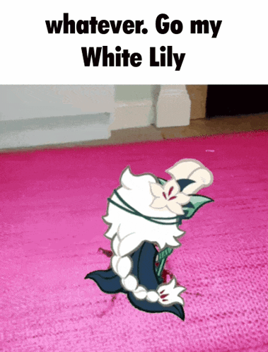 a cartoon of a white lily on a pink rug with the caption " whatever go my white lily "