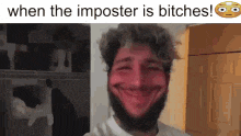 a man with a beard is smiling and making a funny face with the words `` when the imposter is bitches ! ''