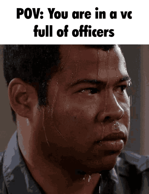 a man sweating with the words pov : you are in a vc full of officers below him