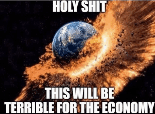 a picture of the earth being destroyed with the caption holy shit this will be terrible for the economy