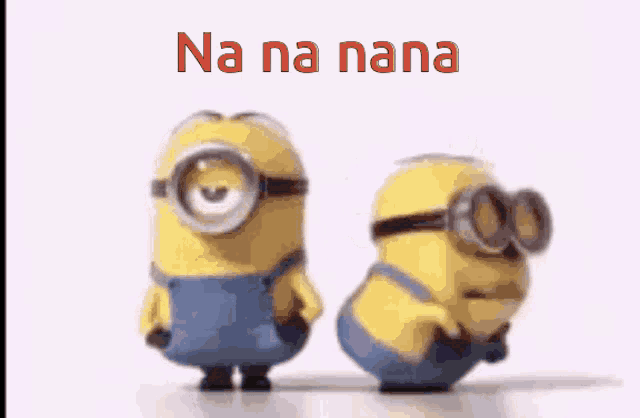 a couple of minions standing next to each other with the words na na nana written above them