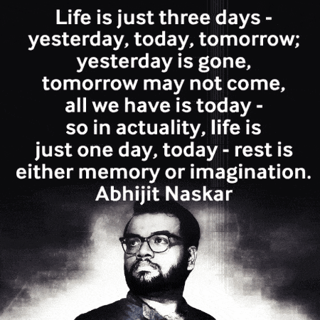 a quote by abhijit naskar says life is just three days yesterday today and tomorrow