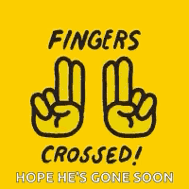 fingers crossed ! hope he 's gone soon on a yellow background .