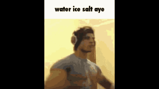 a man wearing headphones is standing in a room with a caption that says `` water ice salt aye '' .