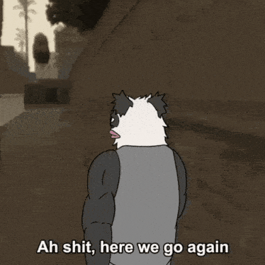 a cartoon of a panda saying " ah shit here we go again "