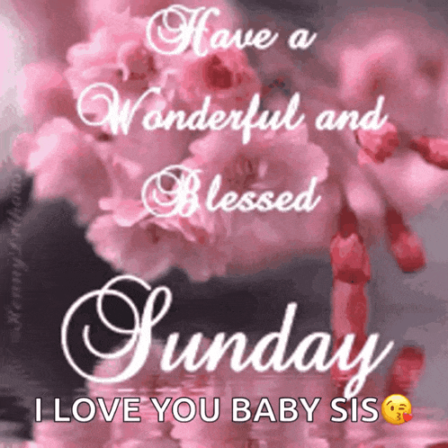 have a wonderful and blessed sunday i love you baby sis .