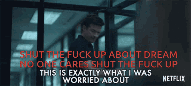 a netflix advertisement with a man saying " shut the fuck up about dream no one cares shut the fuck up "