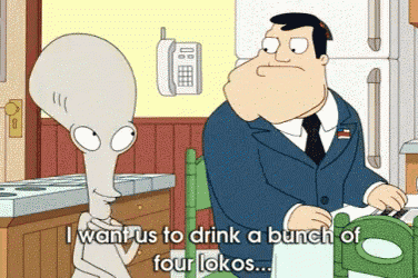 a cartoon says i want us to drink a bunch of four lokos ...