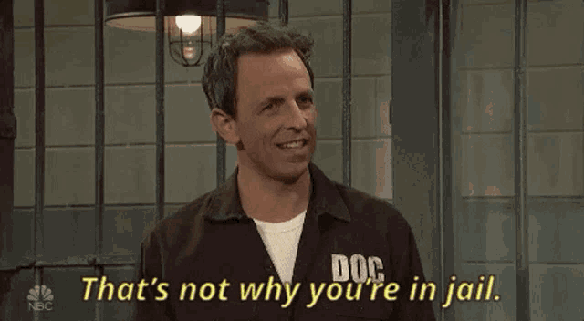 a man in a jail cell says " that 's not why you 're in jail "